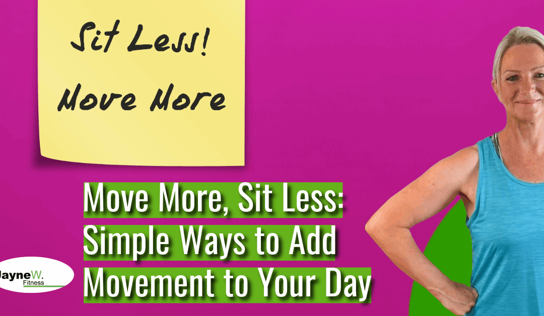 Move More, Sit Less: Simple Ways to Add Movement to Your Day, Fit & Fab Beyond 50